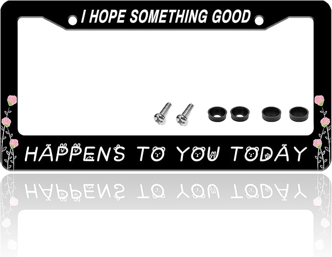 I Hope Something Good Happens to You Today License Plate Frame Funny License by TINALUIN