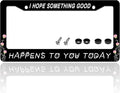 I Hope Something Good Happens to You Today License Plate Frame Funny License by TINALUIN